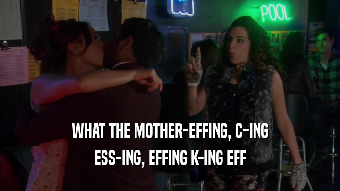 WHAT THE MOTHER-EFFING, C-ING ESS-ING, EFFING K-ING EFF 