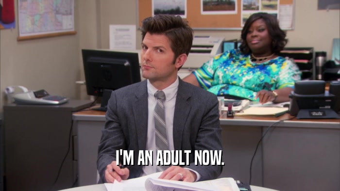 I'M AN ADULT NOW.  