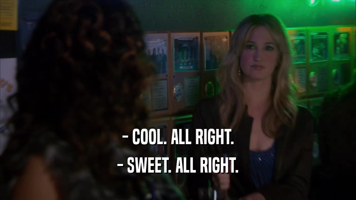 - COOL. ALL RIGHT. - SWEET. ALL RIGHT. 