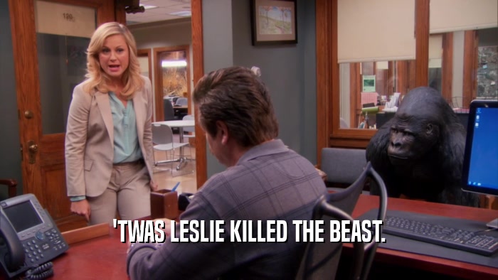 'TWAS LESLIE KILLED THE BEAST.  