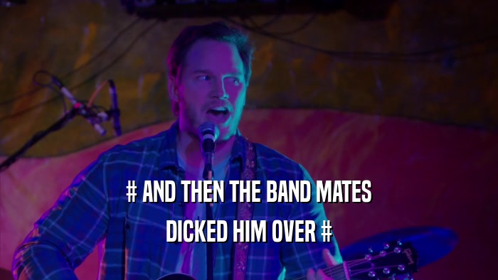 # AND THEN THE BAND MATES DICKED HIM OVER # 