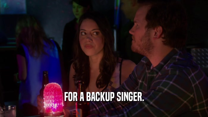 FOR A BACKUP SINGER.  