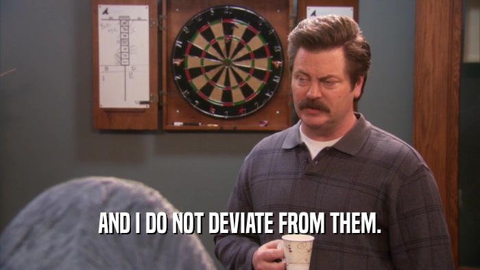 AND I DO NOT DEVIATE FROM THEM.  