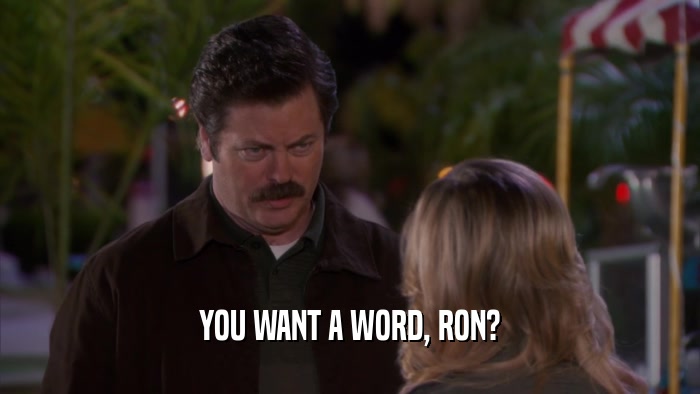 YOU WANT A WORD, RON?  