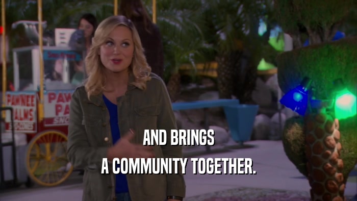 AND BRINGS A COMMUNITY TOGETHER. 
