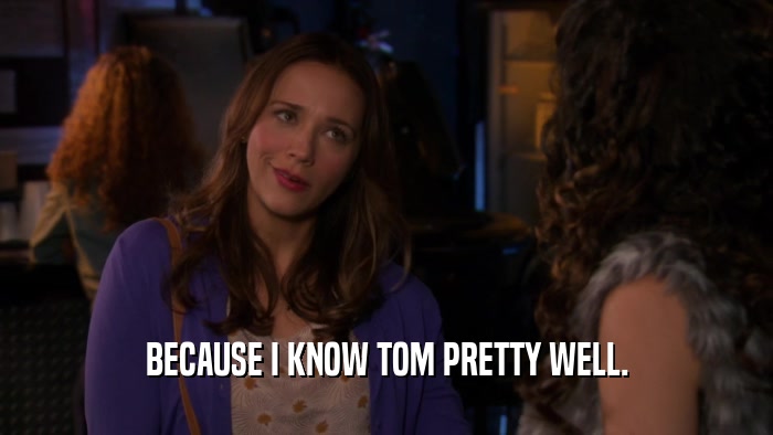 BECAUSE I KNOW TOM PRETTY WELL.  