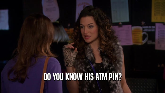DO YOU KNOW HIS ATM PIN?  