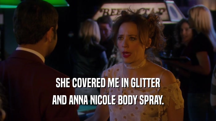 SHE COVERED ME IN GLITTER AND ANNA NICOLE BODY SPRAY. 