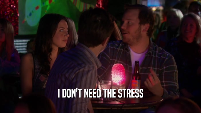 I DON'T NEED THE STRESS
  