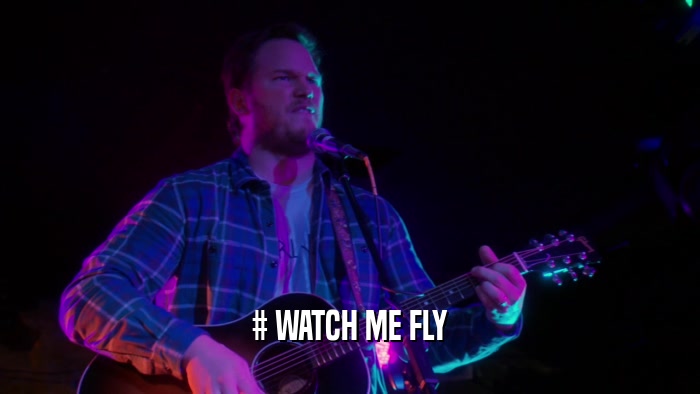 # WATCH ME FLY  