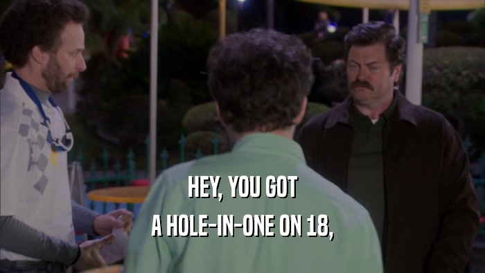 HEY, YOU GOT A HOLE-IN-ONE ON 18, 