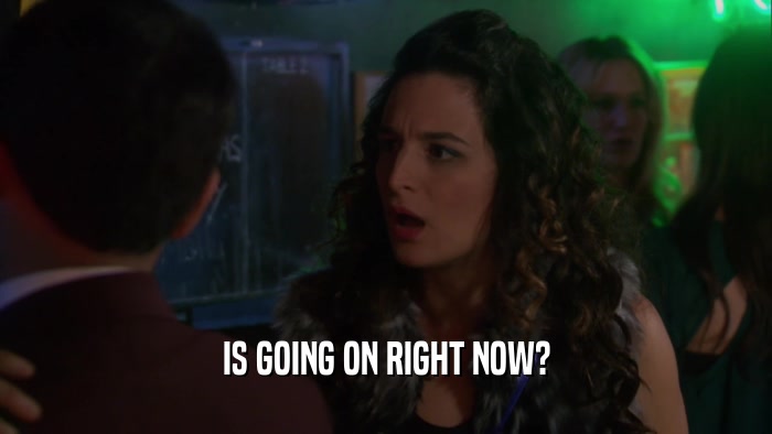 IS GOING ON RIGHT NOW?  