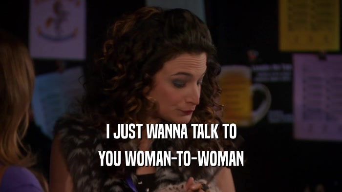 I JUST WANNA TALK TO YOU WOMAN-TO-WOMAN 