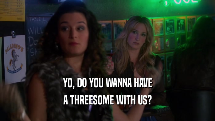 YO, DO YOU WANNA HAVE A THREESOME WITH US? 