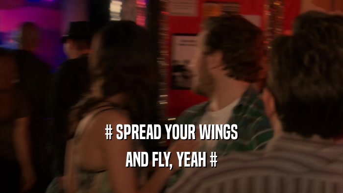 # SPREAD YOUR WINGS
 AND FLY, YEAH #
 