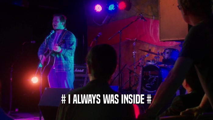 # I ALWAYS WAS INSIDE #  
