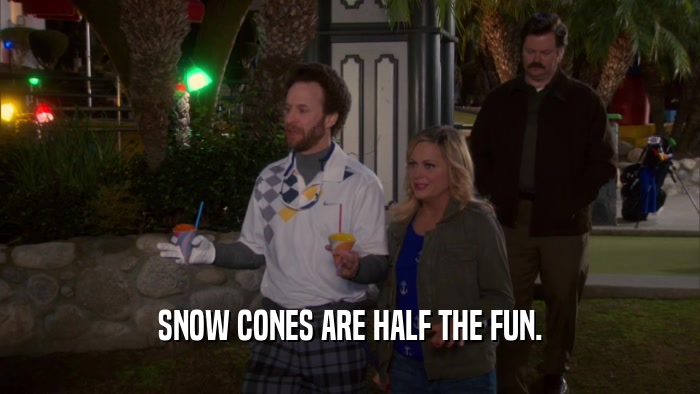 SNOW CONES ARE HALF THE FUN.  