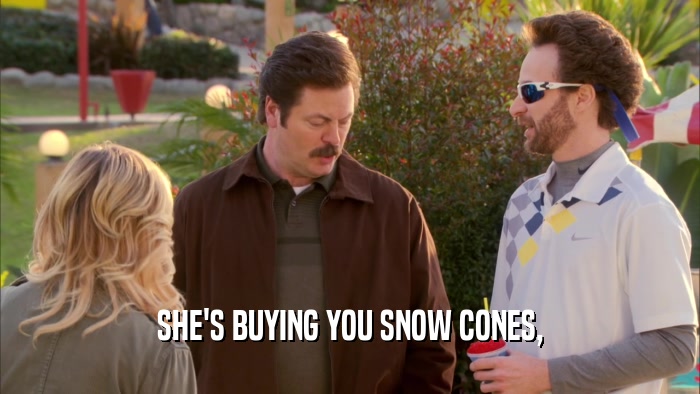 SHE'S BUYING YOU SNOW CONES,  