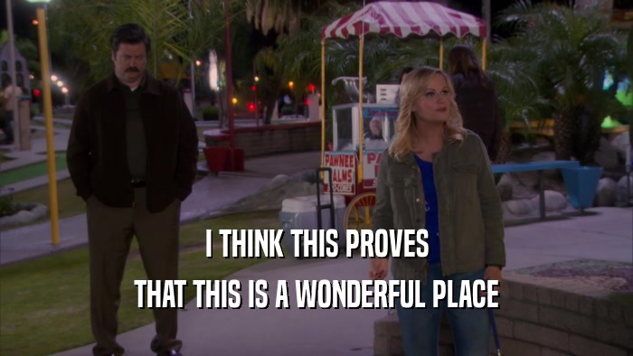I THINK THIS PROVES THAT THIS IS A WONDERFUL PLACE 