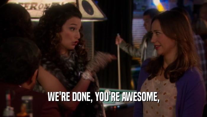 WE'RE DONE, YOU'RE AWESOME,  