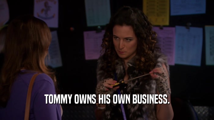 TOMMY OWNS HIS OWN BUSINESS.  
