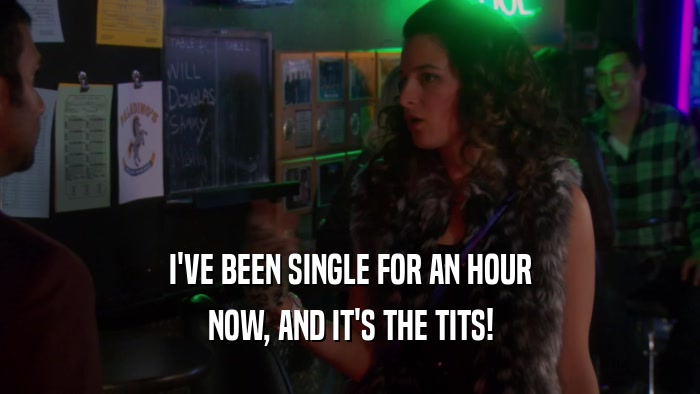 I'VE BEEN SINGLE FOR AN HOUR NOW, AND IT'S THE TITS! 