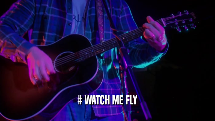 # WATCH ME FLY  