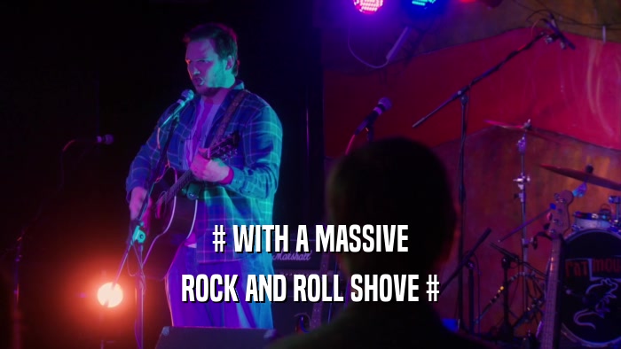 # WITH A MASSIVE ROCK AND ROLL SHOVE # 