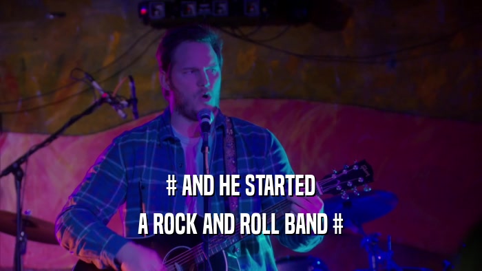 # AND HE STARTED A ROCK AND ROLL BAND # 