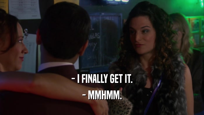 - I FINALLY GET IT. - MMHMM. 