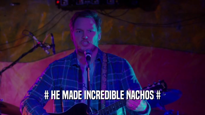 # HE MADE INCREDIBLE NACHOS #  