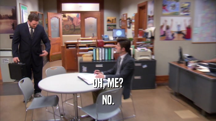 OH, ME? NO. 