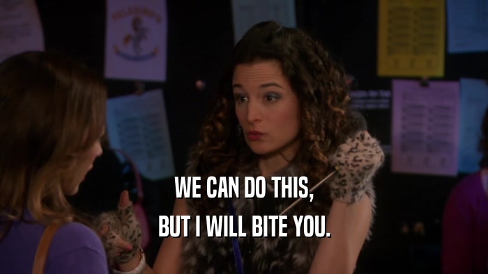 WE CAN DO THIS, BUT I WILL BITE YOU. 