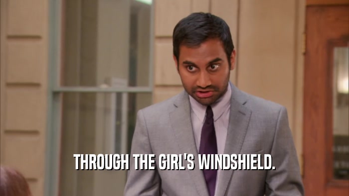 THROUGH THE GIRL'S WINDSHIELD.  