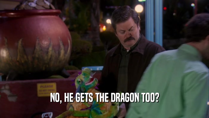 NO, HE GETS THE DRAGON TOO?  
