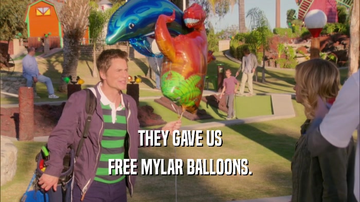 THEY GAVE US FREE MYLAR BALLOONS. 