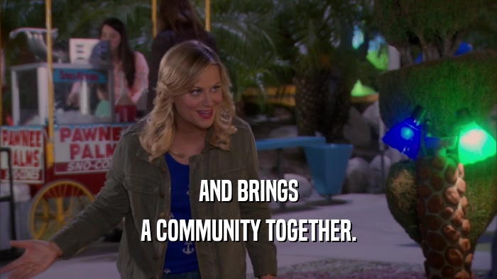 AND BRINGS A COMMUNITY TOGETHER. 