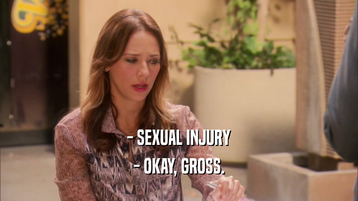 - SEXUAL INJURY - OKAY, GROSS. 