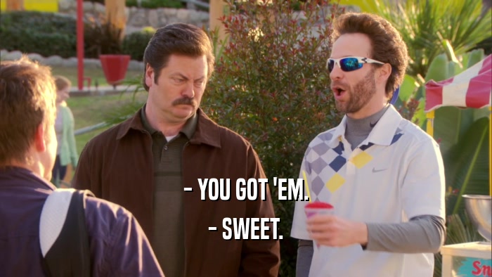 - YOU GOT 'EM. - SWEET. 