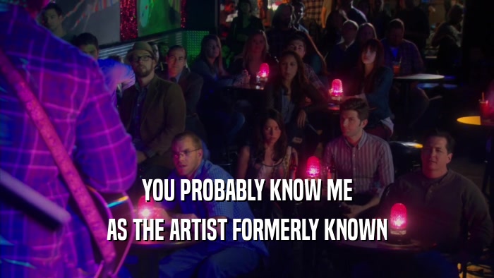 YOU PROBABLY KNOW ME AS THE ARTIST FORMERLY KNOWN 