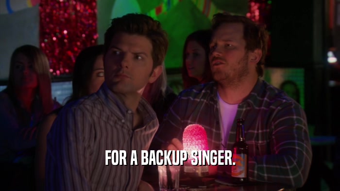 FOR A BACKUP SINGER.  