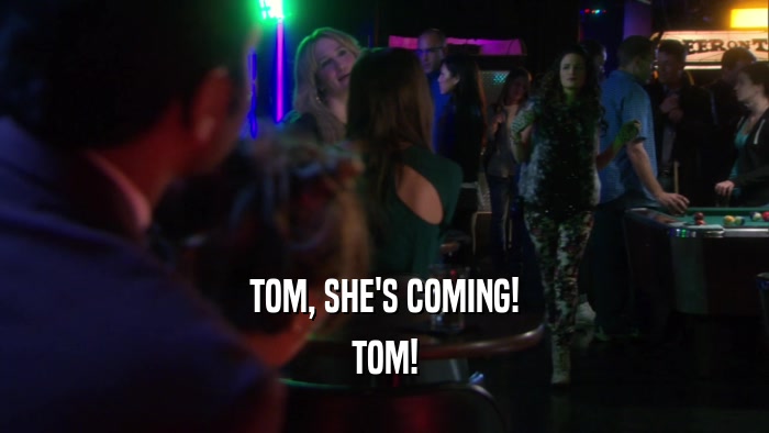 TOM, SHE'S COMING! TOM! 