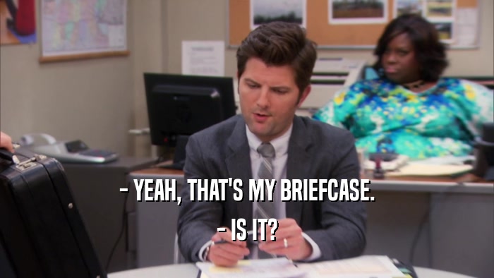- YEAH, THAT'S MY BRIEFCASE. - IS IT? 