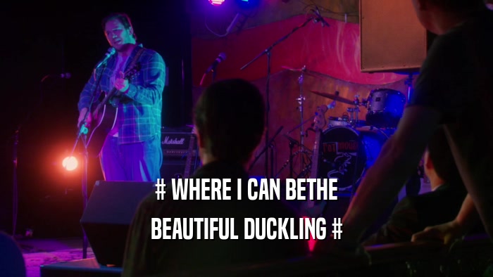 # WHERE I CAN BETHE
 BEAUTIFUL DUCKLING #
 