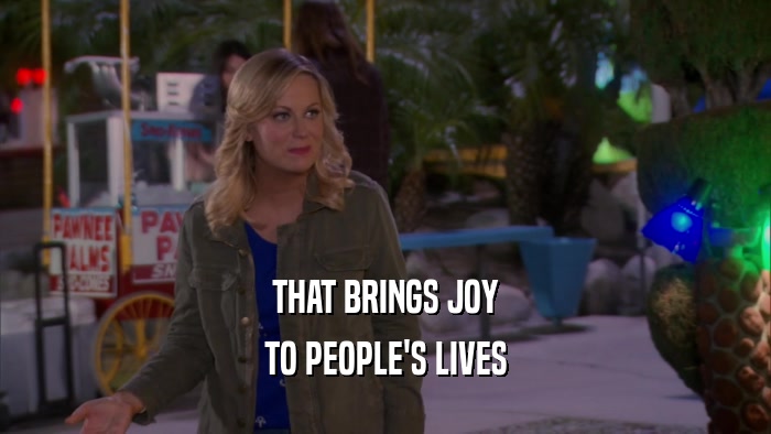 THAT BRINGS JOY TO PEOPLE'S LIVES 