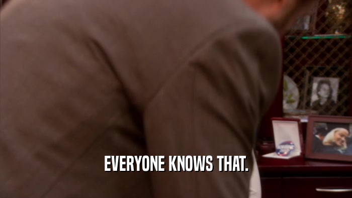 EVERYONE KNOWS THAT.  