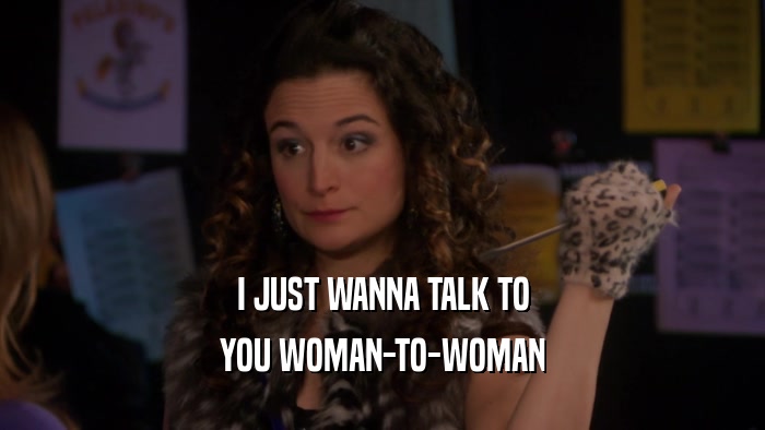 I JUST WANNA TALK TO YOU WOMAN-TO-WOMAN 