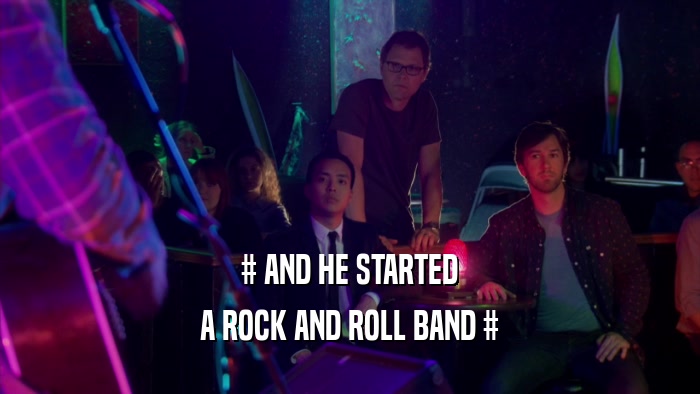 # AND HE STARTED A ROCK AND ROLL BAND # 