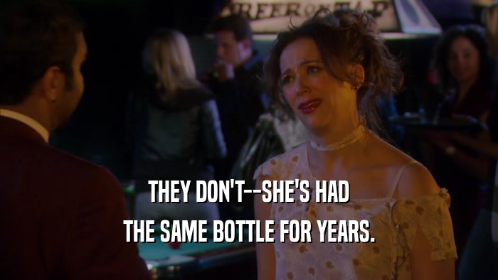 THEY DON'T--SHE'S HAD THE SAME BOTTLE FOR YEARS. 