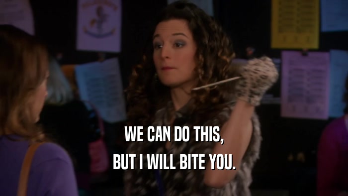 WE CAN DO THIS, BUT I WILL BITE YOU. 